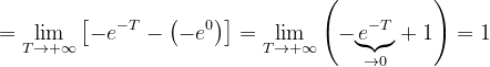 \dpi{120} =\lim_{T\rightarrow +\infty }\left [-e^{-T}-\left ( -e^{0} \right ) \right ]=\lim_{T\rightarrow +\infty }\left ( -\underset{\rightarrow 0}{\underbrace{e^{-T}}}+1 \right )=1